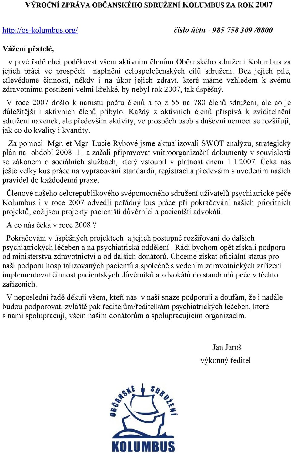 V roce 2007 došlo k nárustu počtu členů a to z 55 na 780 členů sdružení, ale co je důležitější i aktivních členů přibylo.