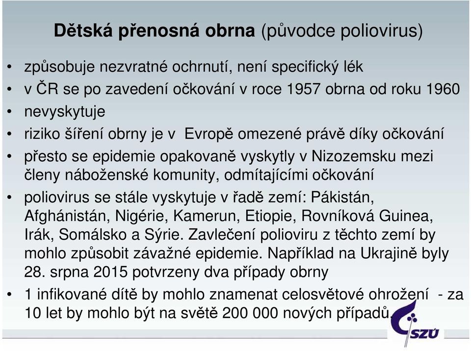 vyskytuje v řadě zemí: Pákistán, Afghánistán, Nigérie, Kamerun, Etiopie, Rovníková Guinea, Irák, Somálsko a Sýrie.