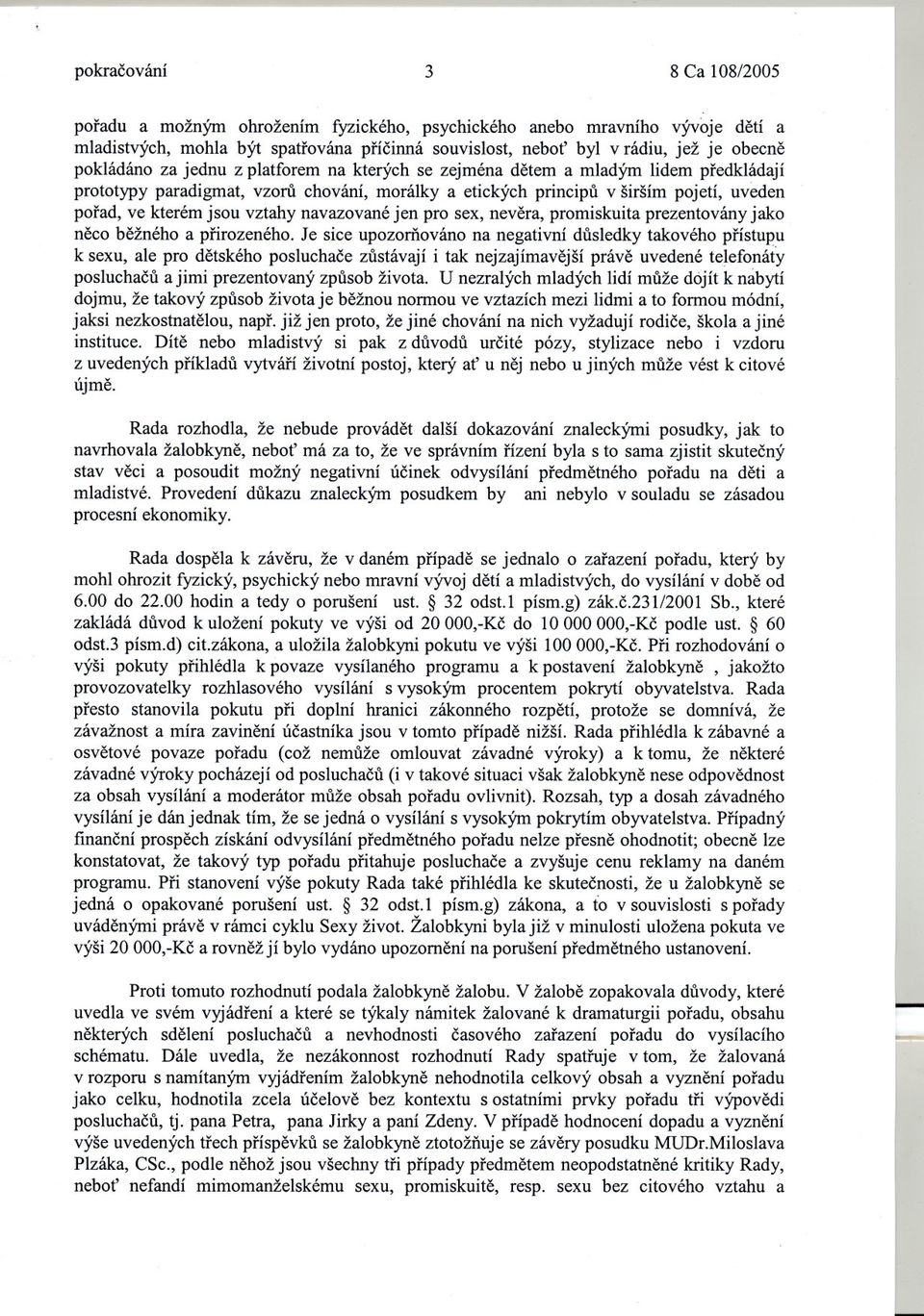 vztahy navazované jen pro sex, nevera, promiskuita prezentovány jako neco bežného a prirozeného.