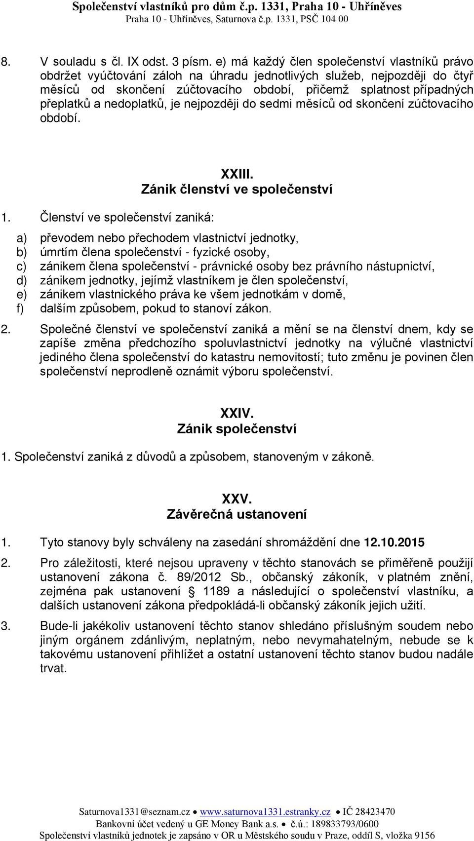 a nedoplatků, je nejpozději do sedmi měsíců od skončení zúčtovacího období. 1. Členství ve společenství zaniká: XXIII.