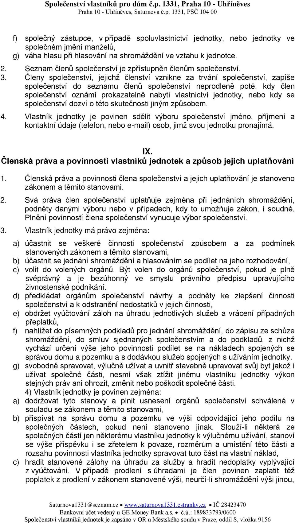 Členy společenství, jejichž členství vznikne za trvání společenství, zapíše společenství do seznamu členů společenství neprodleně poté, kdy člen společenství oznámí prokazatelně nabytí vlastnictví