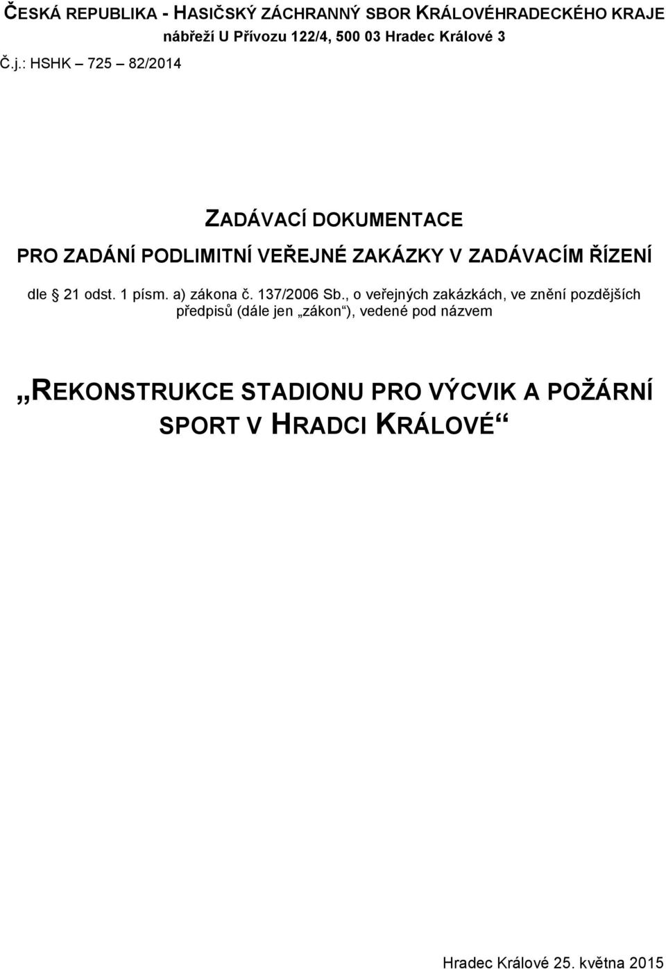 VEŘEJNÉ ZAKÁZKY V ZADÁVACÍM ŘÍZENÍ dle 21 odst. 1 písm. a) zákona č. 137/2006 Sb.