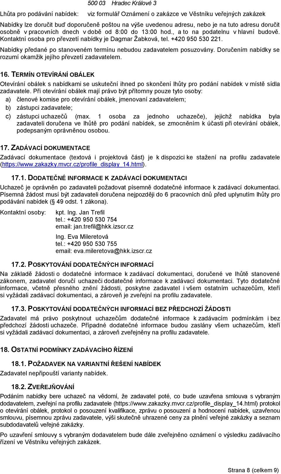 Nabídky předané po stanoveném termínu nebudou zadavatelem posuzovány. Doručením nabídky se rozumí okamţik jejího převzetí zadavatelem. 16.