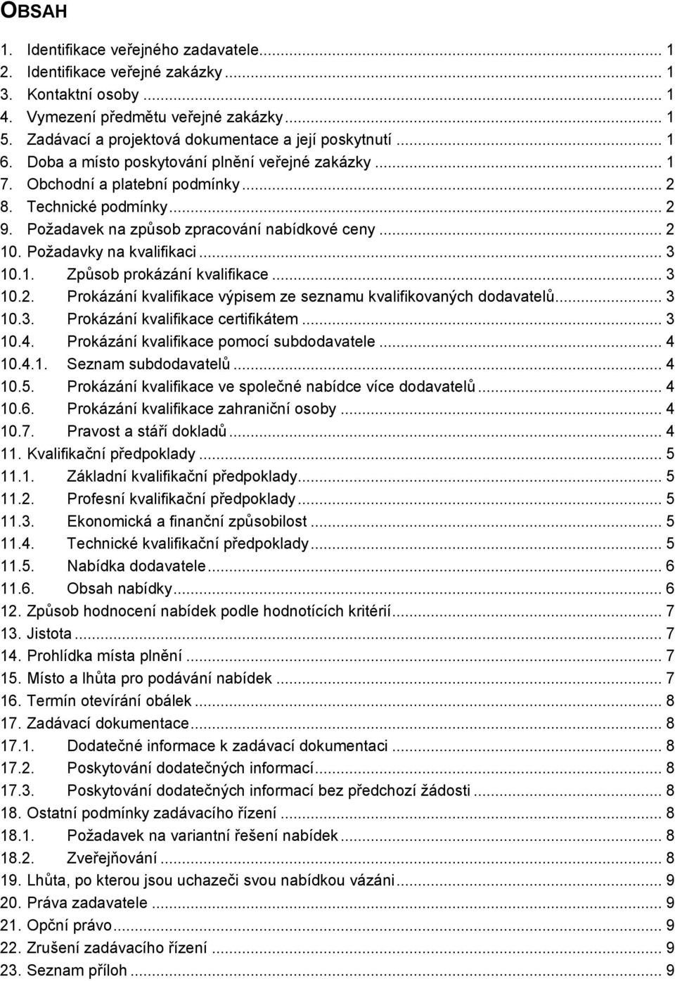Poţadavek na způsob zpracování nabídkové ceny... 2 10. Poţadavky na kvalifikaci... 3 10.1. Způsob prokázání kvalifikace... 3 10.2. Prokázání kvalifikace výpisem ze seznamu kvalifikovaných dodavatelů.