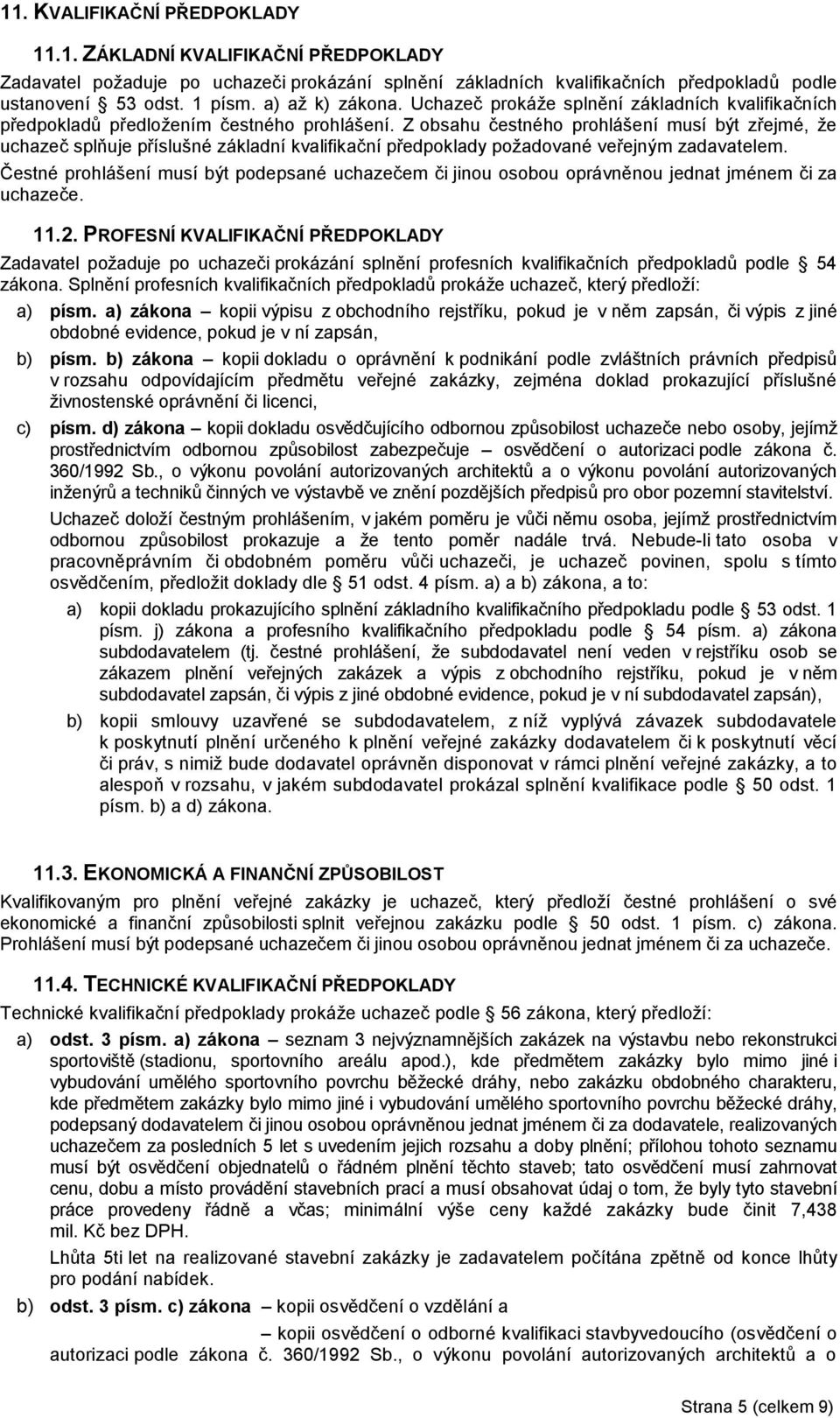 Z obsahu čestného prohlášení musí být zřejmé, ţe uchazeč splňuje příslušné základní kvalifikační předpoklady poţadované veřejným zadavatelem.