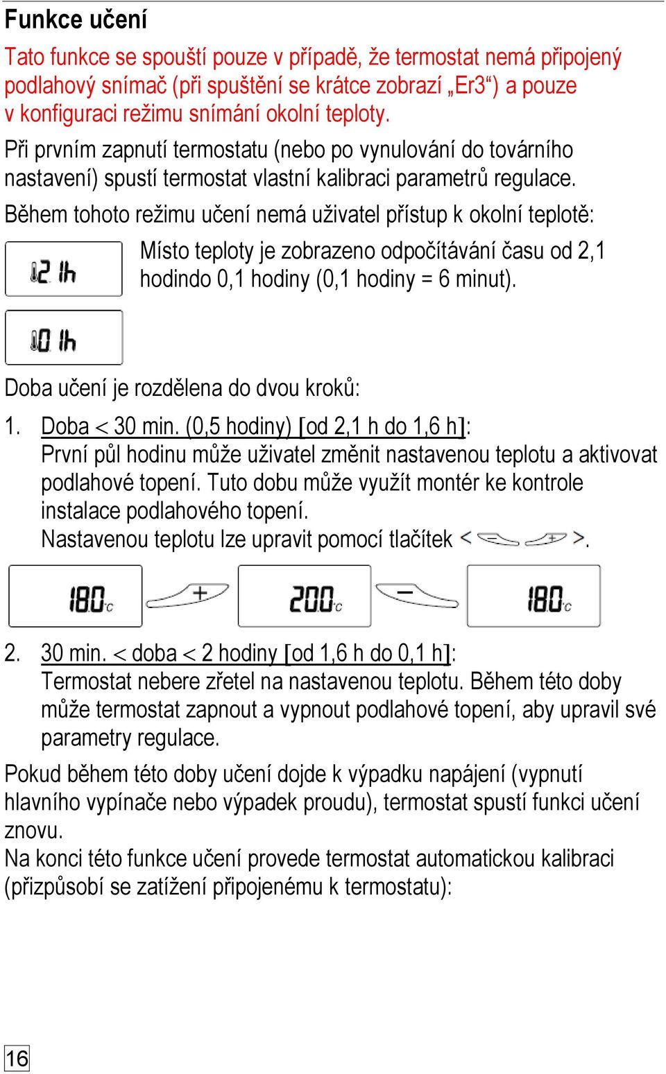 Během tohoto režimu učení nemá uživatel přístup k okolní teplotě: Místo teploty je zobrazeno odpočítávání času od 2,1 hodindo 0,1 hodiny (0,1 hodiny = 6 minut).