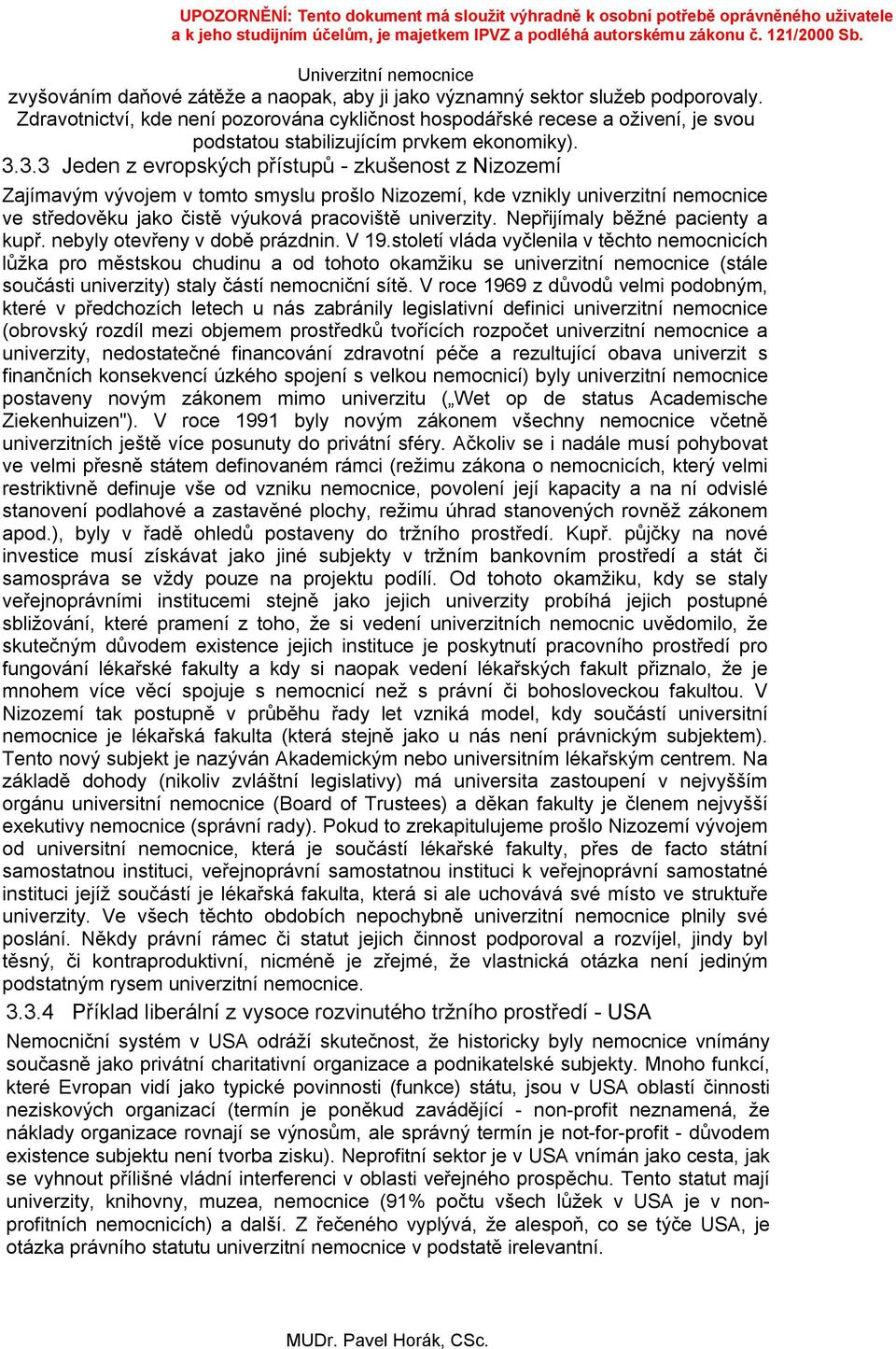 3.3 Jeden z evropských přístupů - zkušenost z Nizozemí Zajímavým vývojem v tomto smyslu prošlo Nizozemí, kde vznikly univerzitní nemocnice ve středověku jako čistě výuková pracoviště univerzity.