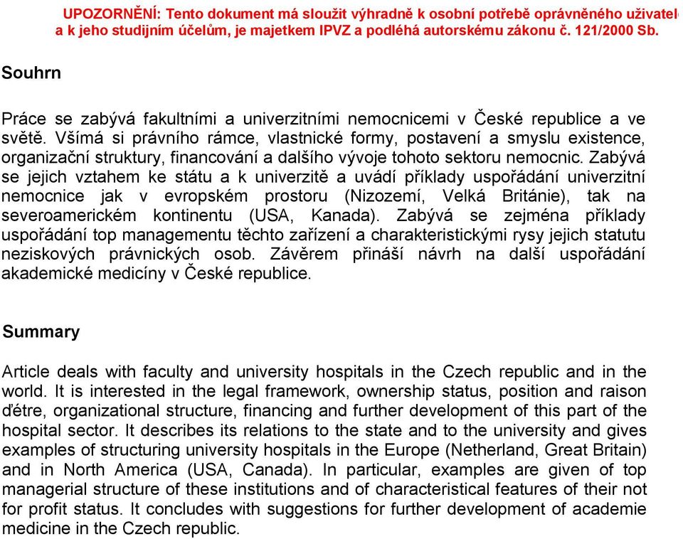 Zabývá se jejich vztahem ke státu a k univerzitě a uvádí příklady uspořádání univerzitní nemocnice jak v evropském prostoru (Nizozemí, Velká Británie), tak na severoamerickém kontinentu (USA, Kanada).