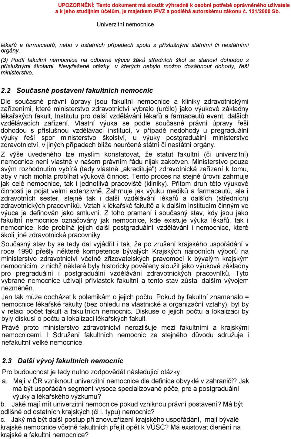 2 Současné postavení fakultních nemocnic Dle současné právní úpravy jsou fakultní nemocnice a kliniky zdravotnickými zařízeními, které ministerstvo zdravotnictví vybralo (určilo) jako výukové