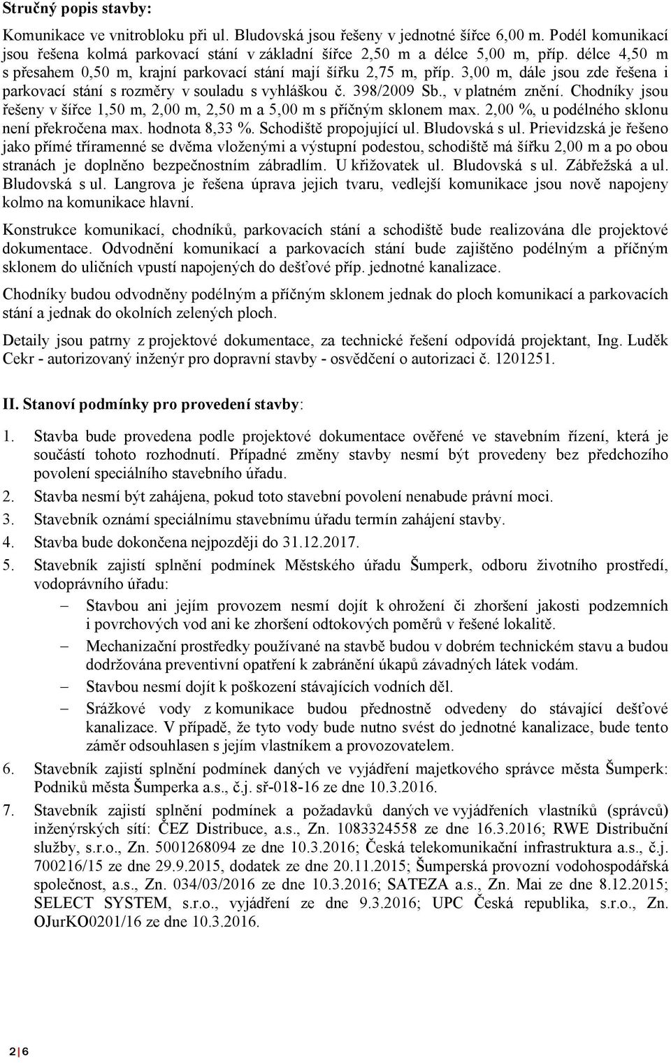 Chodníky jsou řešeny v šířce 1,50 m, 2,00 m, 2,50 m a 5,00 m s příčným sklonem max. 2,00 %, u podélného sklonu není překročena max. hodnota 8,33 %. Schodiště propojující ul. Bludovská s ul.