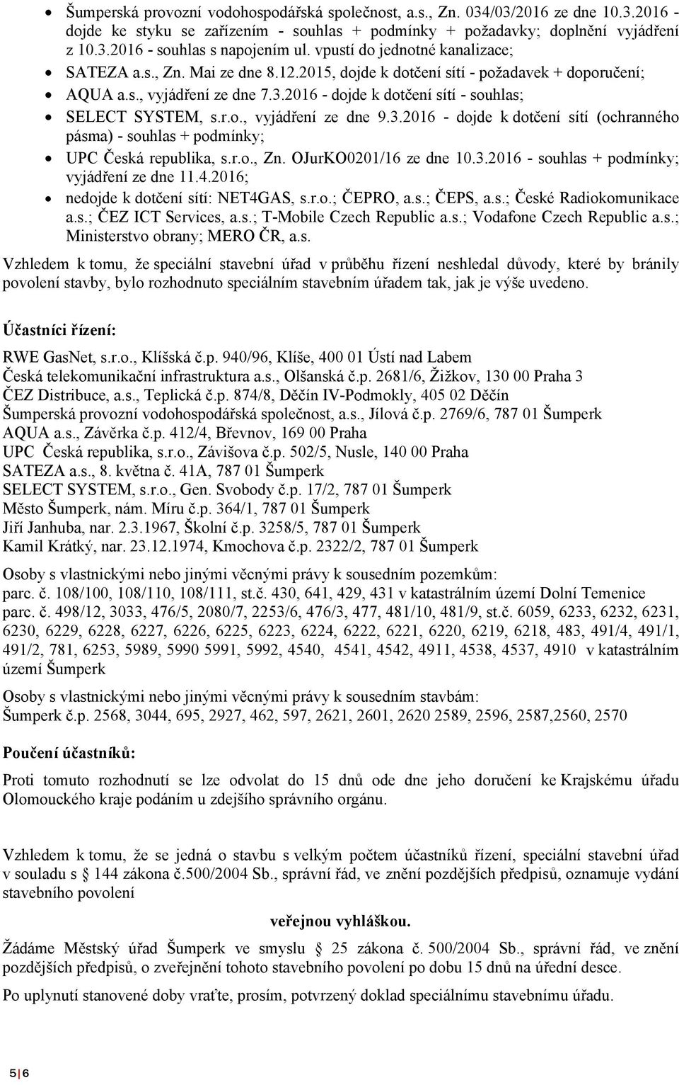 2016 - dojde k dotčení sítí - souhlas; SELECT SYSTEM, s.r.o., vyjádření ze dne 9.3.2016 - dojde k dotčení sítí (ochranného pásma) - souhlas + podmínky; UPC Česká republika, s.r.o., Zn.