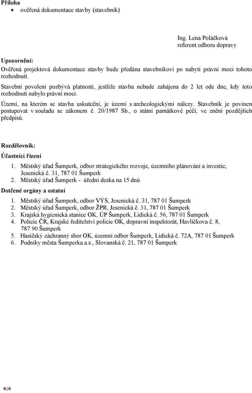 Stavební povolení pozbývá platnosti, jestliže stavba nebude zahájena do 2 let ode dne, kdy toto rozhodnutí nabylo právní moci. Území, na kterém se stavba uskuteční, je území s archeologickými nálezy.