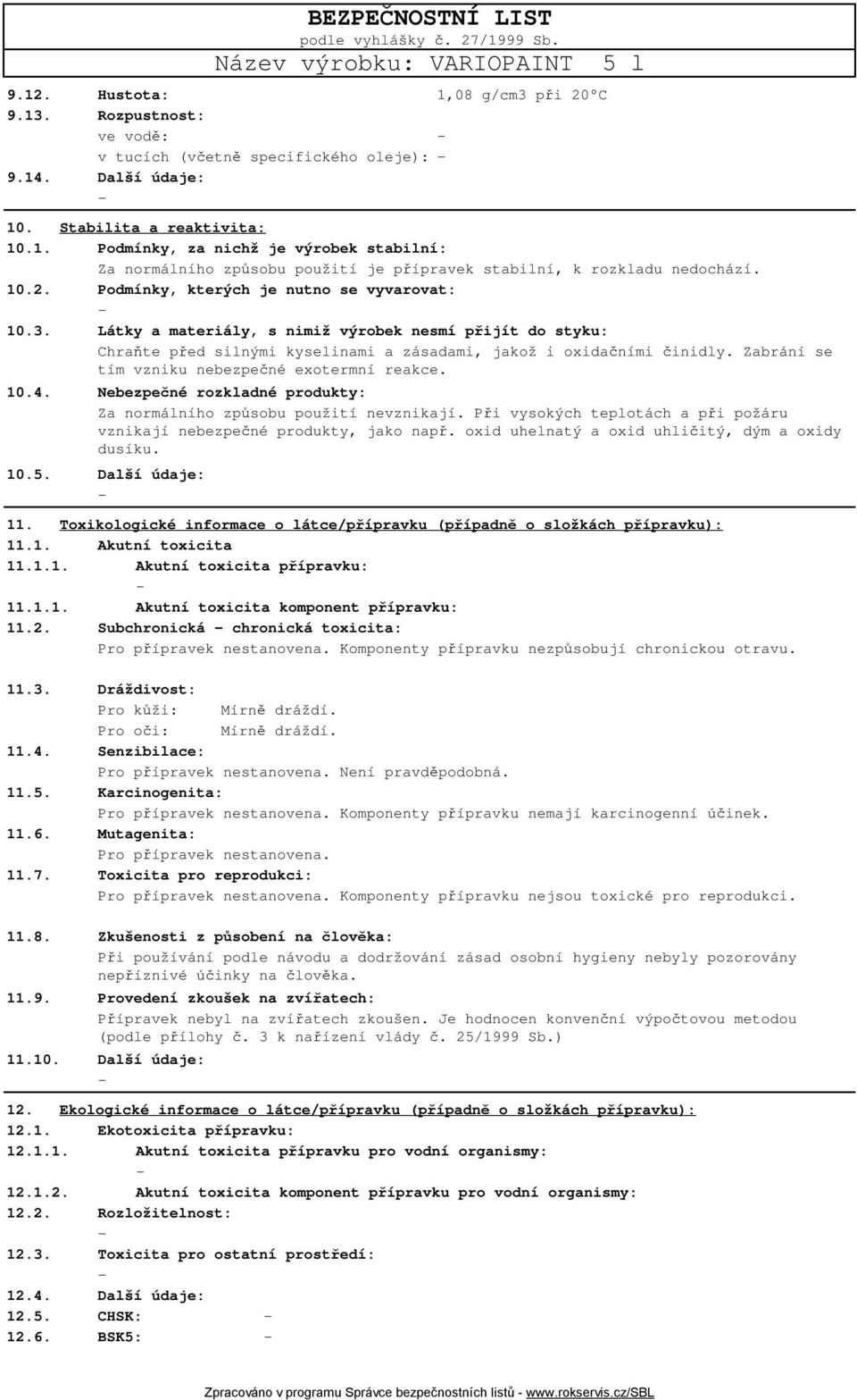 Zabrání se tím vzniku nebezpečné exotermní reakce. 10.4. Nebezpečné rozkladné produkty: Za normálního způsobu použití nevznikají.