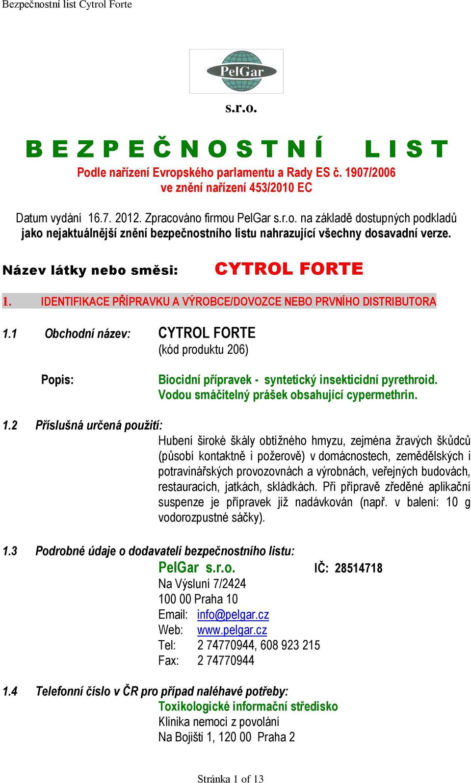 1 Obchodní název: CYTROL FORTE (kód produktu 206) Popis: Biocidní přípravek - syntetický insekticidní pyrethroid. Vodou smáčitelný prášek obsahující cypermethrin. 1.