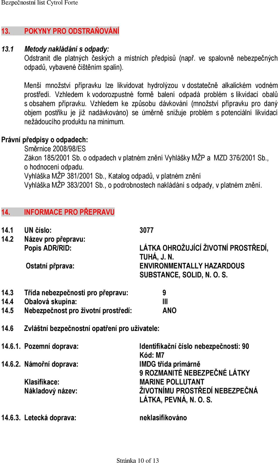 Vzhledem ke způsobu dávkování (množství přípravku pro daný objem postřiku je již nadávkováno) se úměrně snižuje problém s potenciální likvidací nežádoucího produktu na minimum.