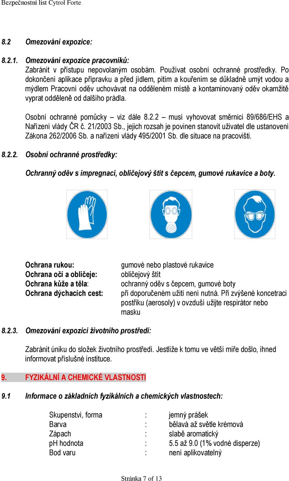 prádla. Osobní ochranné pomůcky viz dále 8.2.2 musí vyhovovat směrnici 89/686/EHS a Nařízení vlády ČR č. 21/2003 Sb., jejich rozsah je povinen stanovit uživatel dle ustanovení Zákona 262/2006 Sb.