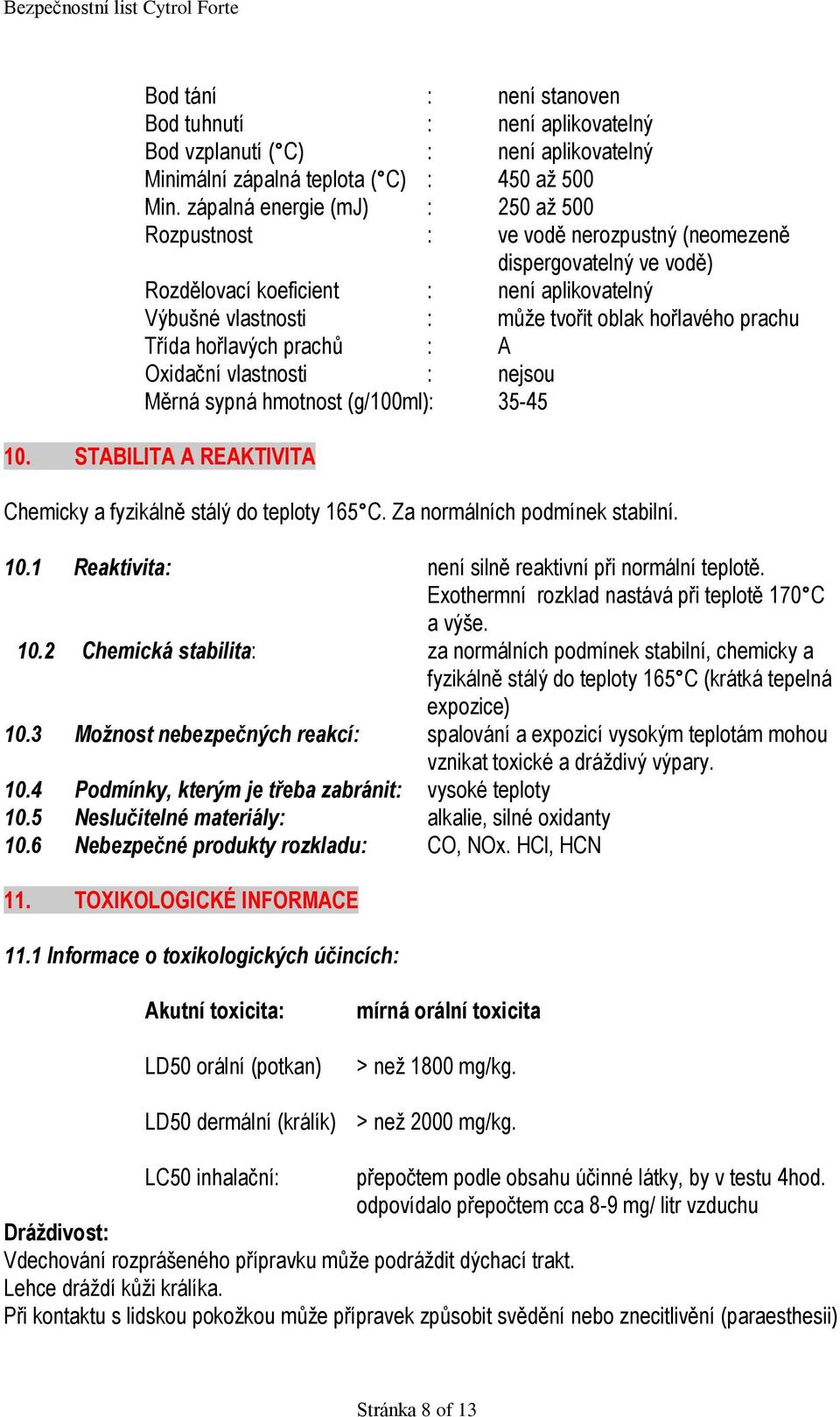 prachu Třída hořlavých prachů : A Oxidační vlastnosti : nejsou Měrná sypná hmotnost (g/100ml): 35-45 10. STABILITA A REAKTIVITA Chemicky a fyzikálně stálý do teploty 165 C.