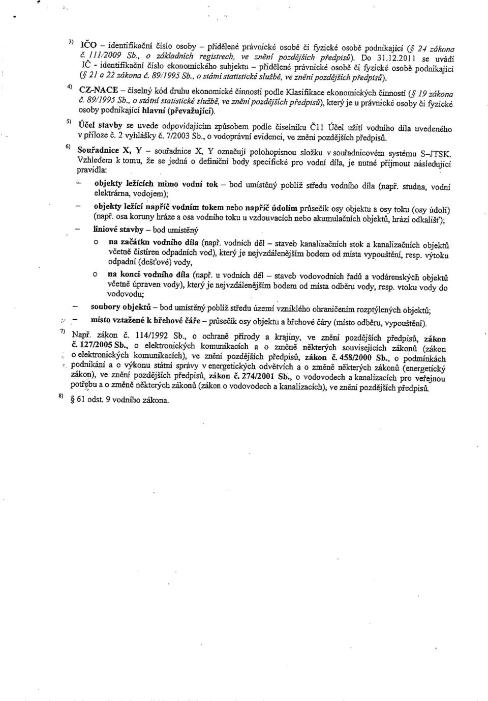 2011 se uvádí IC - identiňkačni číslo ekonomického subjektu přidělené právnické osobě či Q zické osobě podnikající ( 2] a 22 zákona č. 89ĺ1 995 Sb.