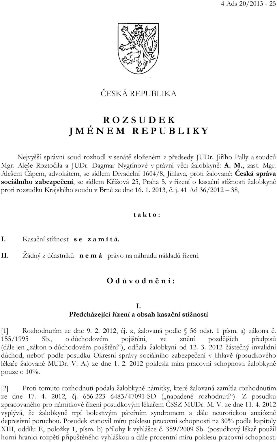 Alešem Čápem, advokátem, se sídlem Divadelní 1604/8, Jihlava, proti žalované: Česká správa sociálního zabezpečení, se sídlem Křížová 25, Praha 5, v řízení o kasační stížnosti žalobkyně proti rozsudku