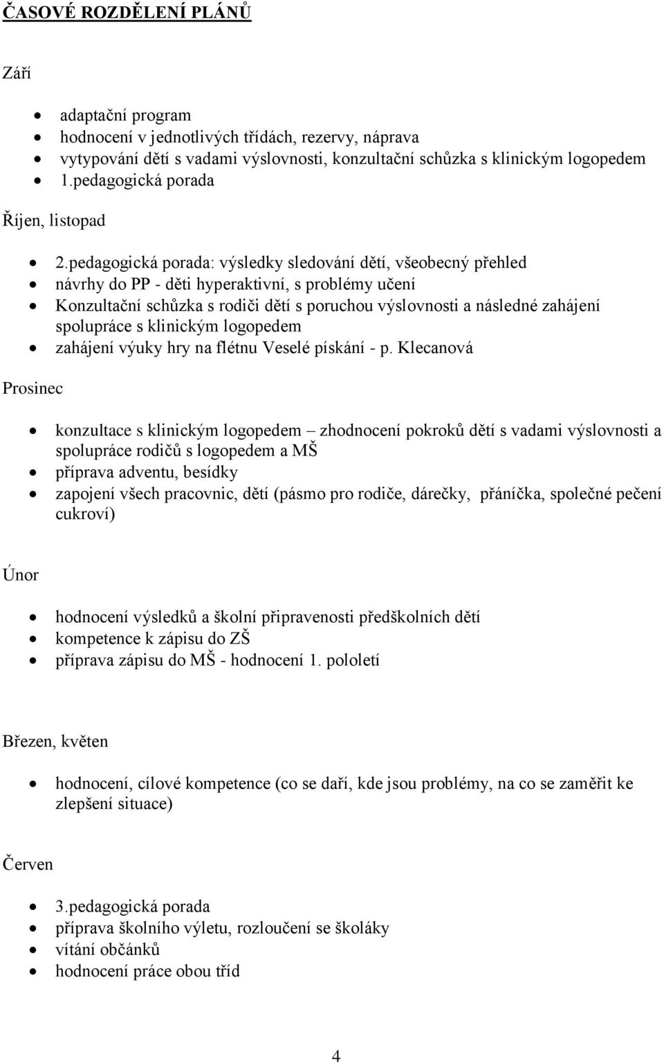 pedagogická porada: výsledky sledování dětí, všeobecný přehled návrhy do PP - děti hyperaktivní, s problémy učení Konzultační schůzka s rodiči dětí s poruchou výslovnosti a následné zahájení