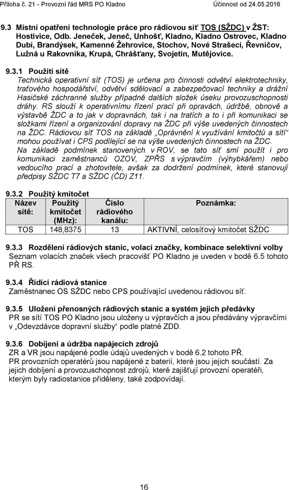 1 Pouţití sítě Technická operativní síť (TOS) je určena pro činnosti odvětví elektrotechniky, traťového hospodářství, odvětví sdělovací a zabezpečovací techniky a drážní Hasičské záchranné služby