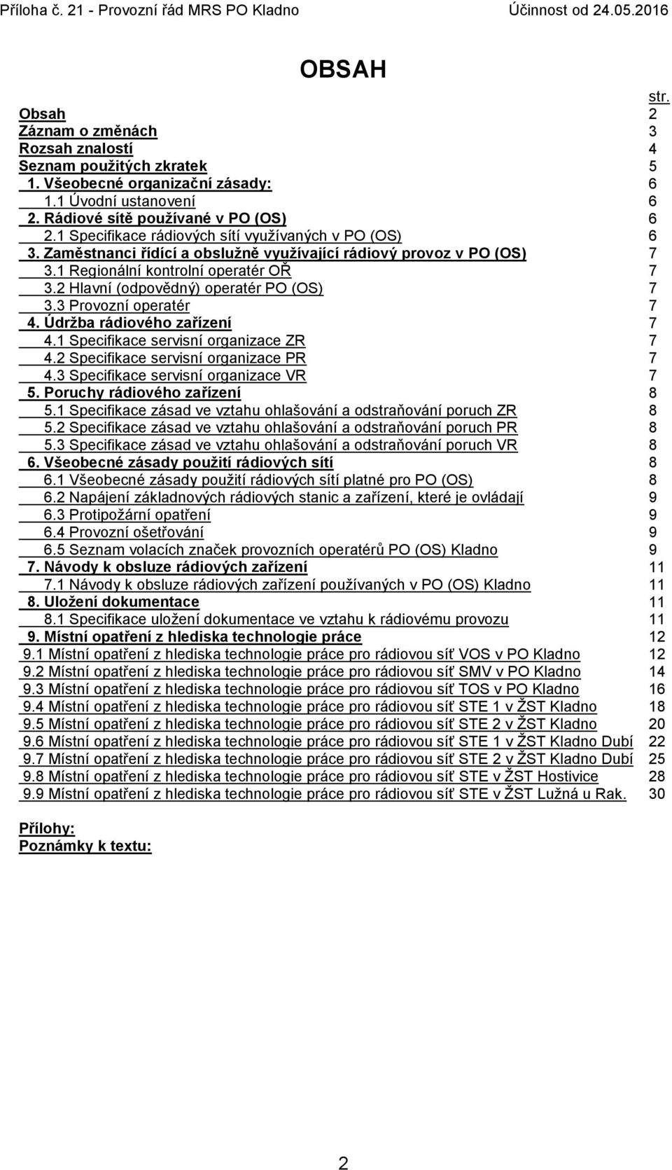 2 Hlavní (odpovědný) operatér PO (OS) 7 3.3 Provozní operatér 7 4. Údrţba rádiového zařízení 7 4.1 Specifikace servisní organizace ZR 7 4.2 Specifikace servisní organizace PR 7 4.