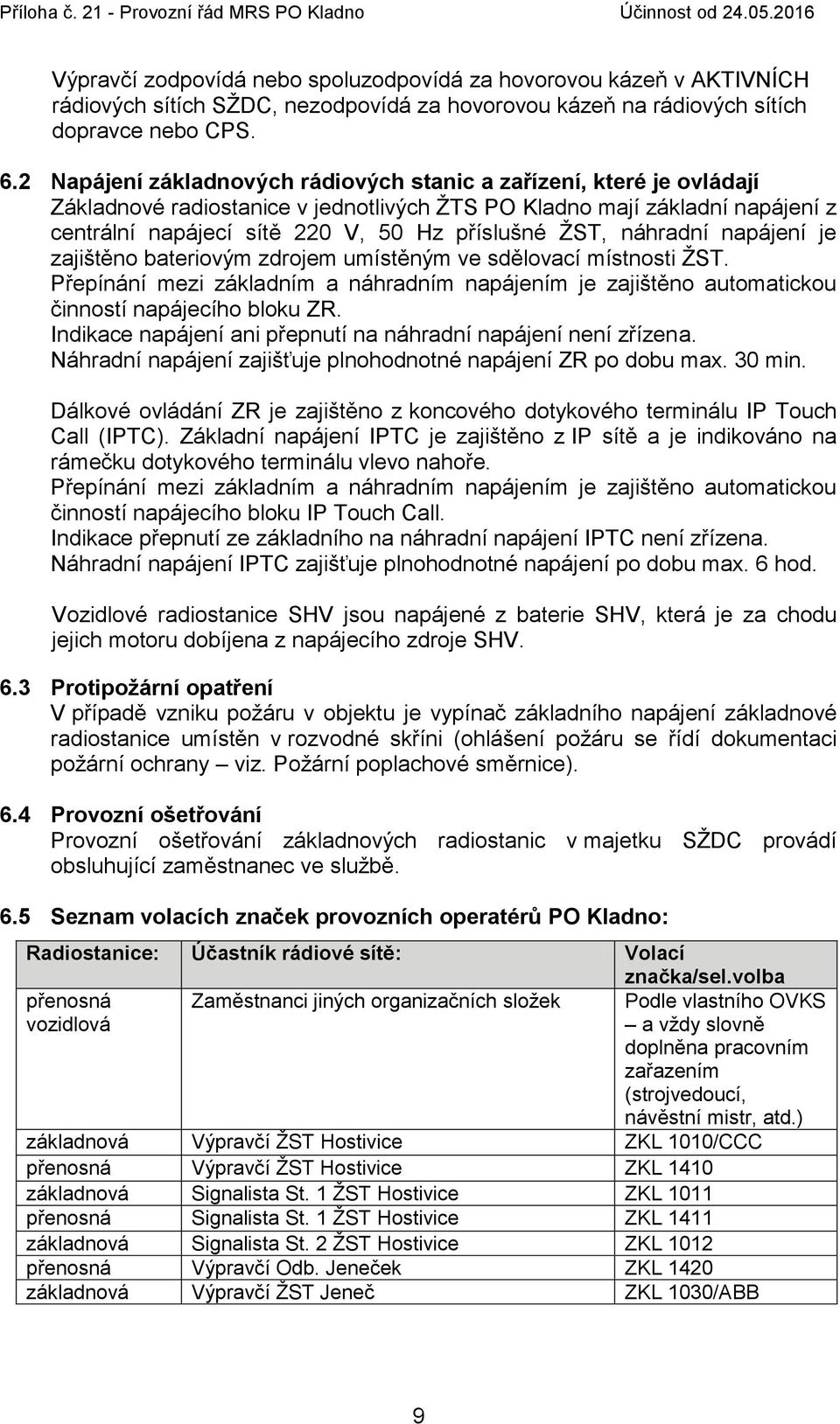 ŽST, náhradní napájení je zajištěno bateriovým zdrojem umístěným ve sdělovací místnosti ŽST. Přepínání mezi základním a náhradním napájením je zajištěno automatickou činností napájecího bloku ZR.