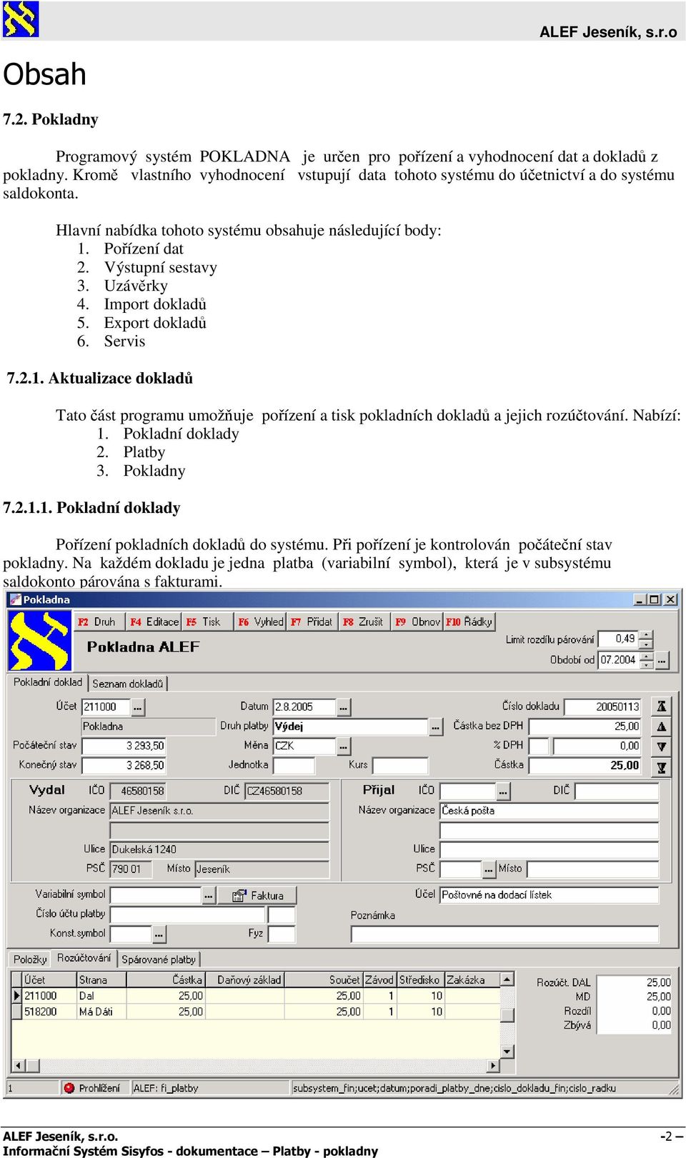 Uzávěrky 4. Import dokladů 5. Export dokladů 6. Servis 7.2.1. Aktualizace dokladů Tato část programu umožňuje pořízení a tisk pokladních dokladů a jejich rozúčtování. Nabízí: 1. Pokladní doklady 2.