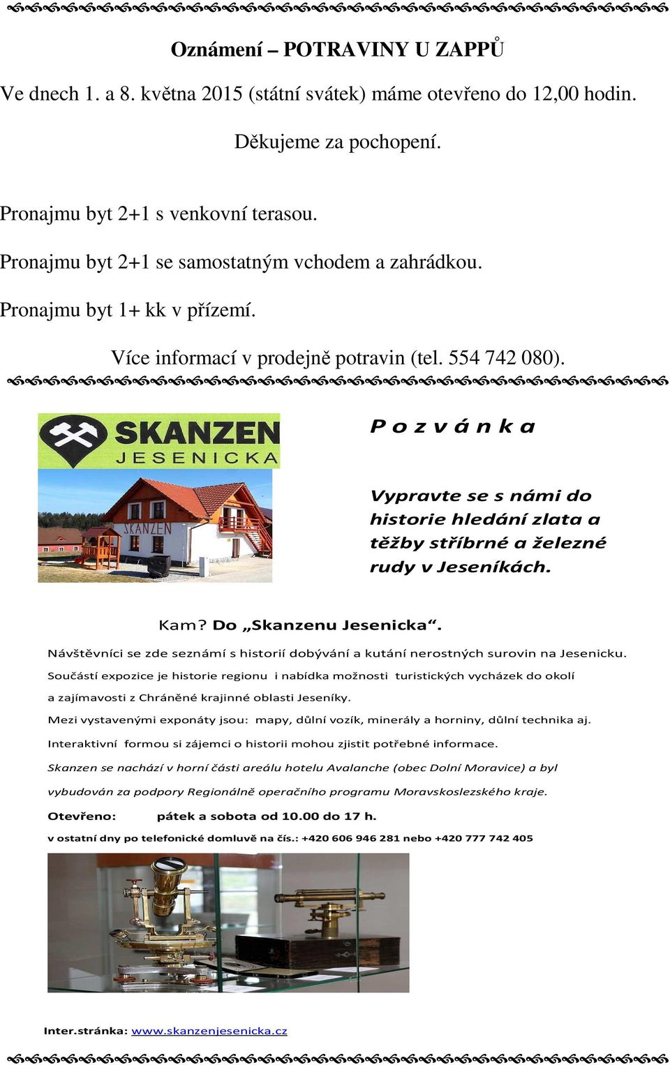 P o z v á n k a Vypravte se s námi do historie hledání zlata a těžby stříbrné a železné rudy v Jeseníkách. Kam? Do Skanzenu Jesenicka.