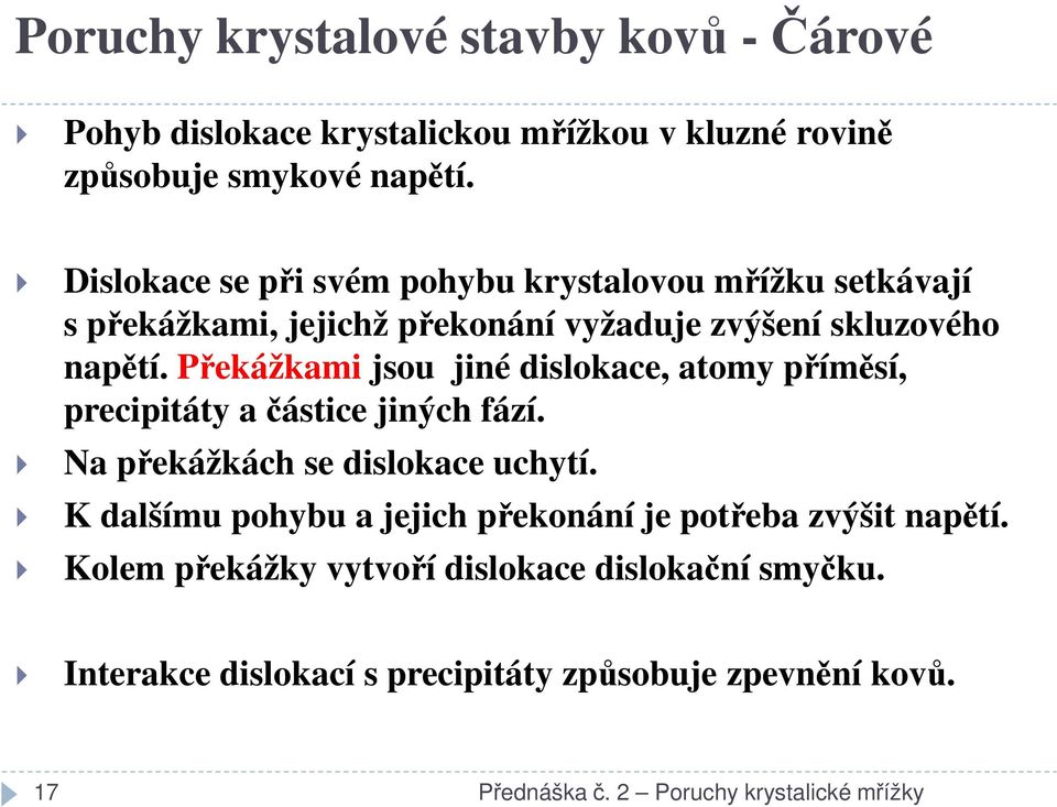 Překážkami jsou jiné dislokace, atomy příměsí, precipitáty a částice jiných fází. Na překážkách se dislokace uchytí.