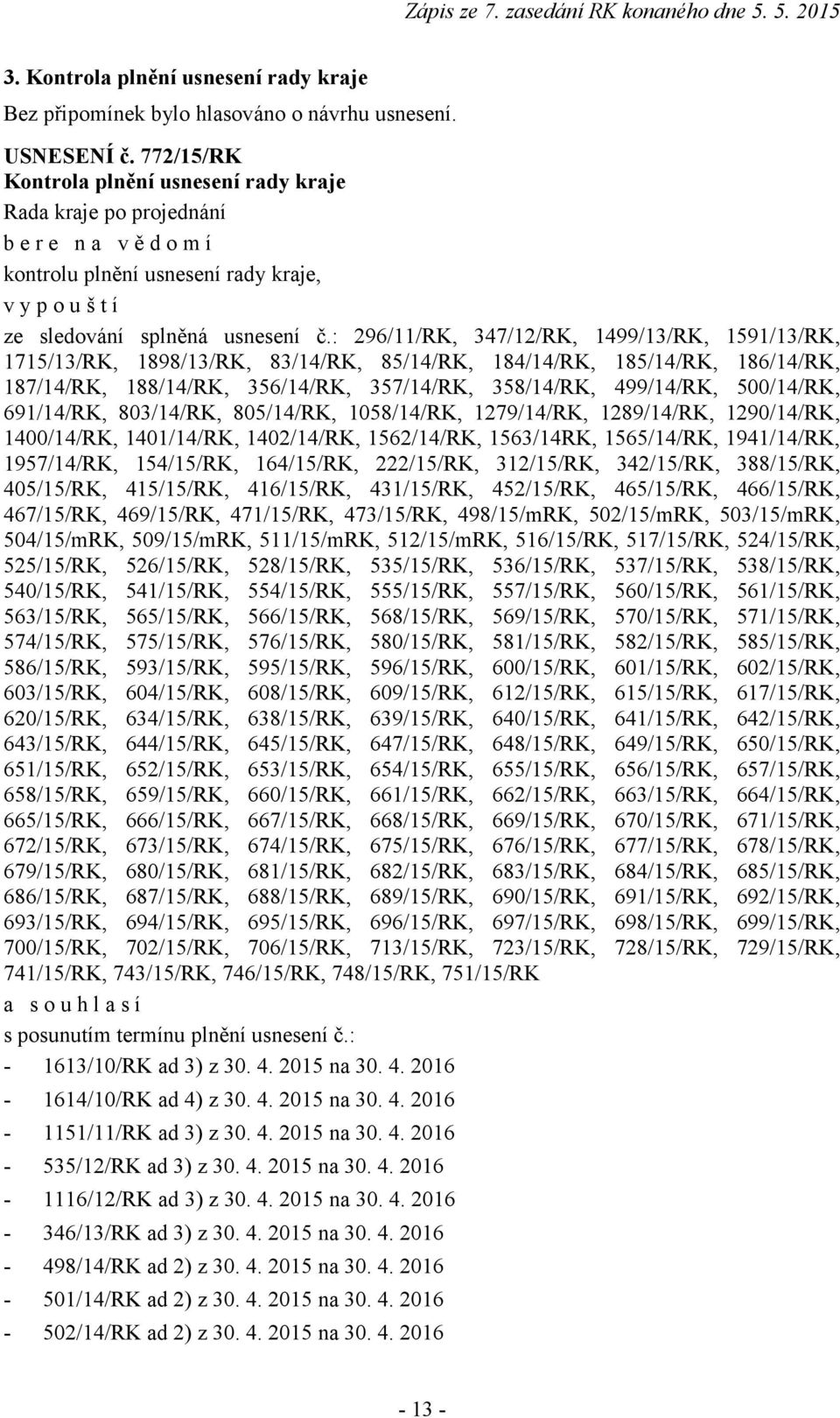 : 296/11/RK, 347/12/RK, 1499/13/RK, 1591/13/RK, 1715/13/RK, 1898/13/RK, 83/14/RK, 85/14/RK, 184/14/RK, 185/14/RK, 186/14/RK, 187/14/RK, 188/14/RK, 356/14/RK, 357/14/RK, 358/14/RK, 499/14/RK,