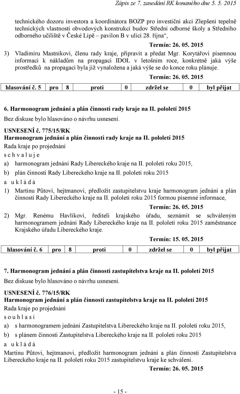 Korytářovi písemnou informaci k nákladům na propagaci IDOL v letošním roce, konkrétně jaká výše prostředků na propagaci byla již vynaložena a jaká výše se do konce roku plánuje. hlasování č.