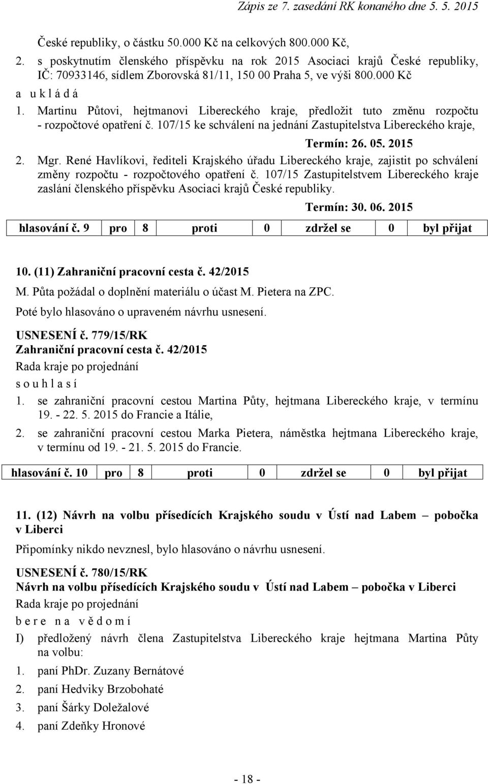 Martinu Půtovi, hejtmanovi Libereckého kraje, předložit tuto změnu rozpočtu - rozpočtové opatření č. 107/15 ke schválení na jednání Zastupitelstva Libereckého kraje, 2. Mgr.