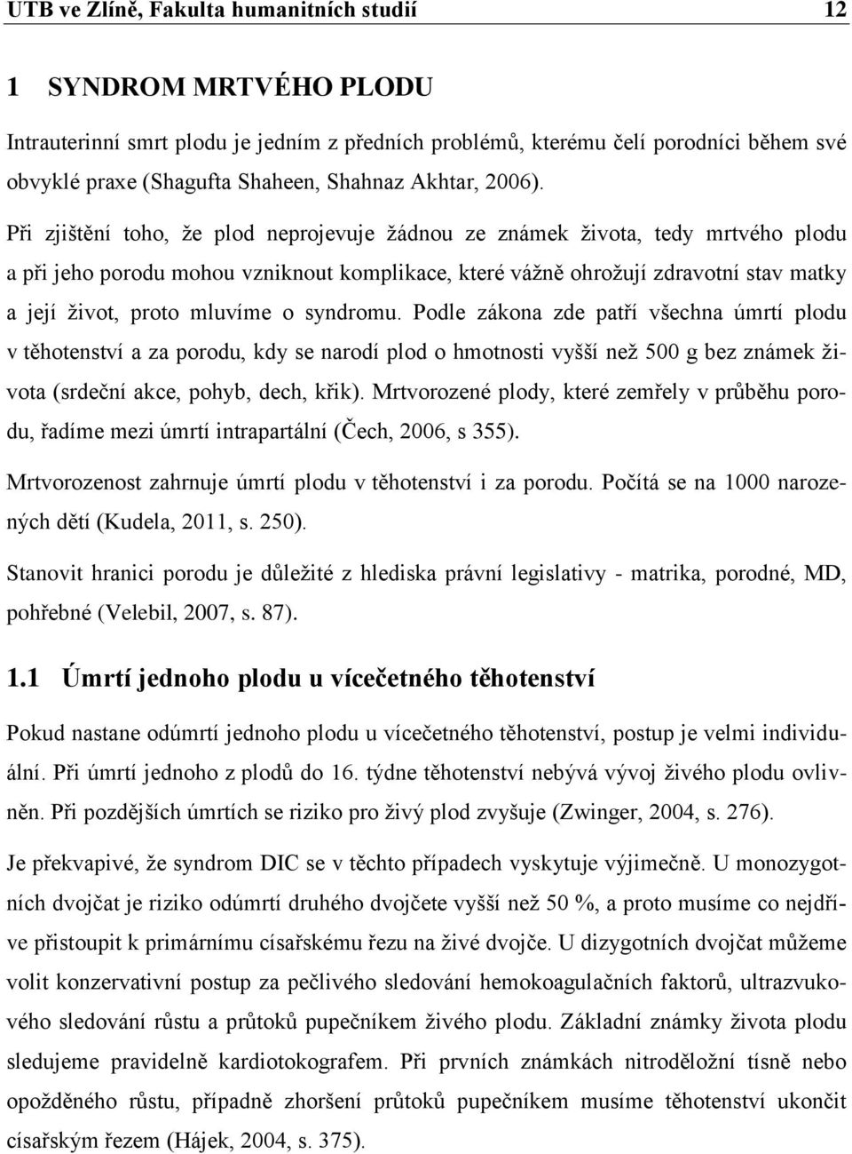 Při zjištění toho, že plod neprojevuje žádnou ze známek života, tedy mrtvého plodu a při jeho porodu mohou vzniknout komplikace, které vážně ohrožují zdravotní stav matky a její život, proto mluvíme