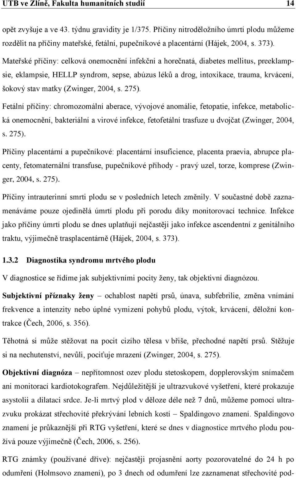 Mateřské příčiny: celková onemocnění infekční a horečnatá, diabetes mellitus, preeklampsie, eklampsie, HELLP syndrom, sepse, abúzus léků a drog, intoxikace, trauma, krvácení, šokový stav matky