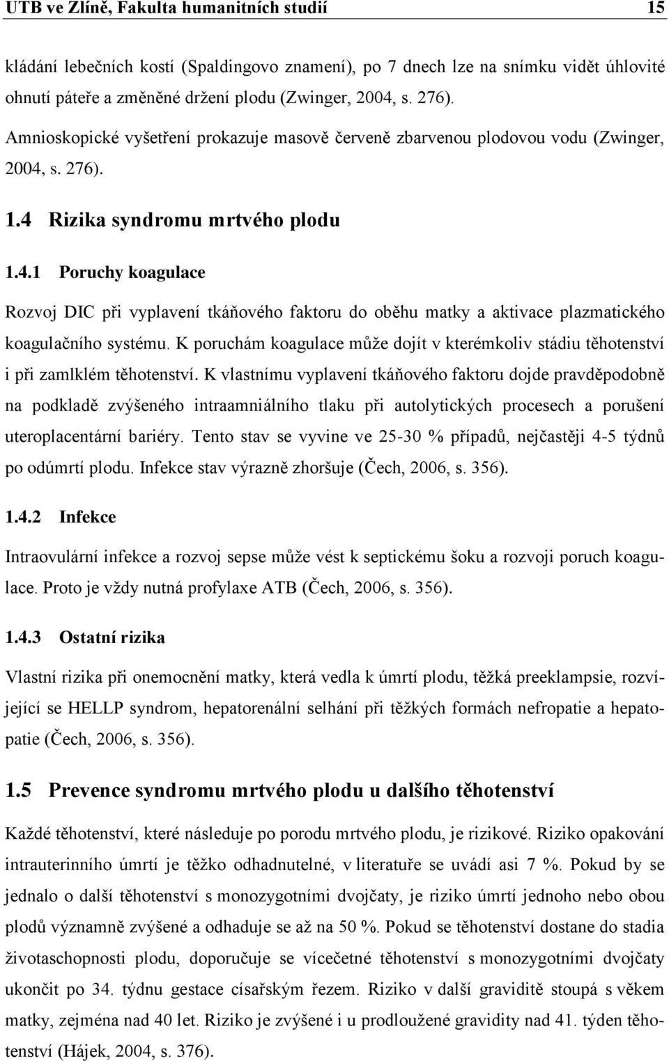 s. 276). 1.4 Rizika syndromu mrtvého plodu 1.4.1 Poruchy koagulace Rozvoj DIC při vyplavení tkáňového faktoru do oběhu matky a aktivace plazmatického koagulačního systému.