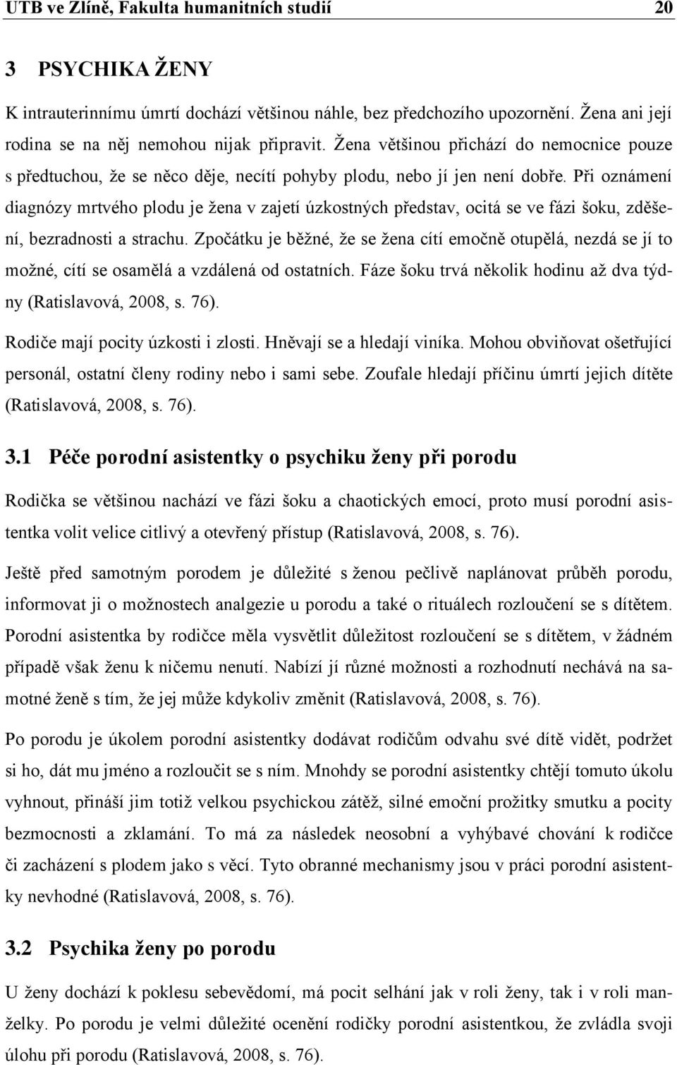 Při oznámení diagnózy mrtvého plodu je žena v zajetí úzkostných představ, ocitá se ve fázi šoku, zděšení, bezradnosti a strachu.