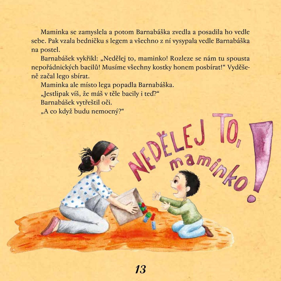 Barnabášek vykřikl: Nedělej to, maminko! Rozleze se nám tu spousta nepořádnických bacilů!