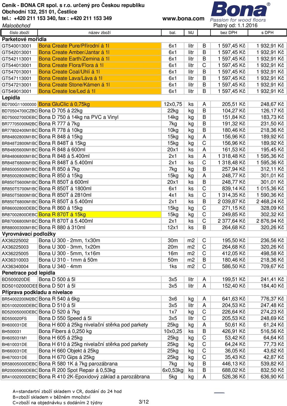 Kč GT547113001 Bona Create Lava/Láva á 1l 6x1 litr B 1 597,45 Kč 1 932,91 Kč GT547213001 Bona Create Stone/Kámen á 1l 6x1 litr B 1 597,45 Kč 1 932,91 Kč GT549013001 Bona Create Ice/Led á 1l 6x1 litr