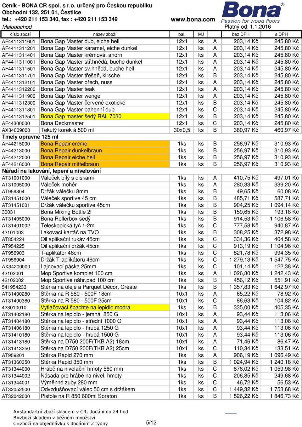 hnědá, buche hell 12x1 ks A 203,14 Kč 245,80 Kč AF4411311701 Bona Gap Master třešeň, kirsche 12x1 ks B 203,14 Kč 245,80 Kč AF4411312101 Bona Gap Master ořech, nuss 12x1 ks A 203,14 Kč 245,80 Kč