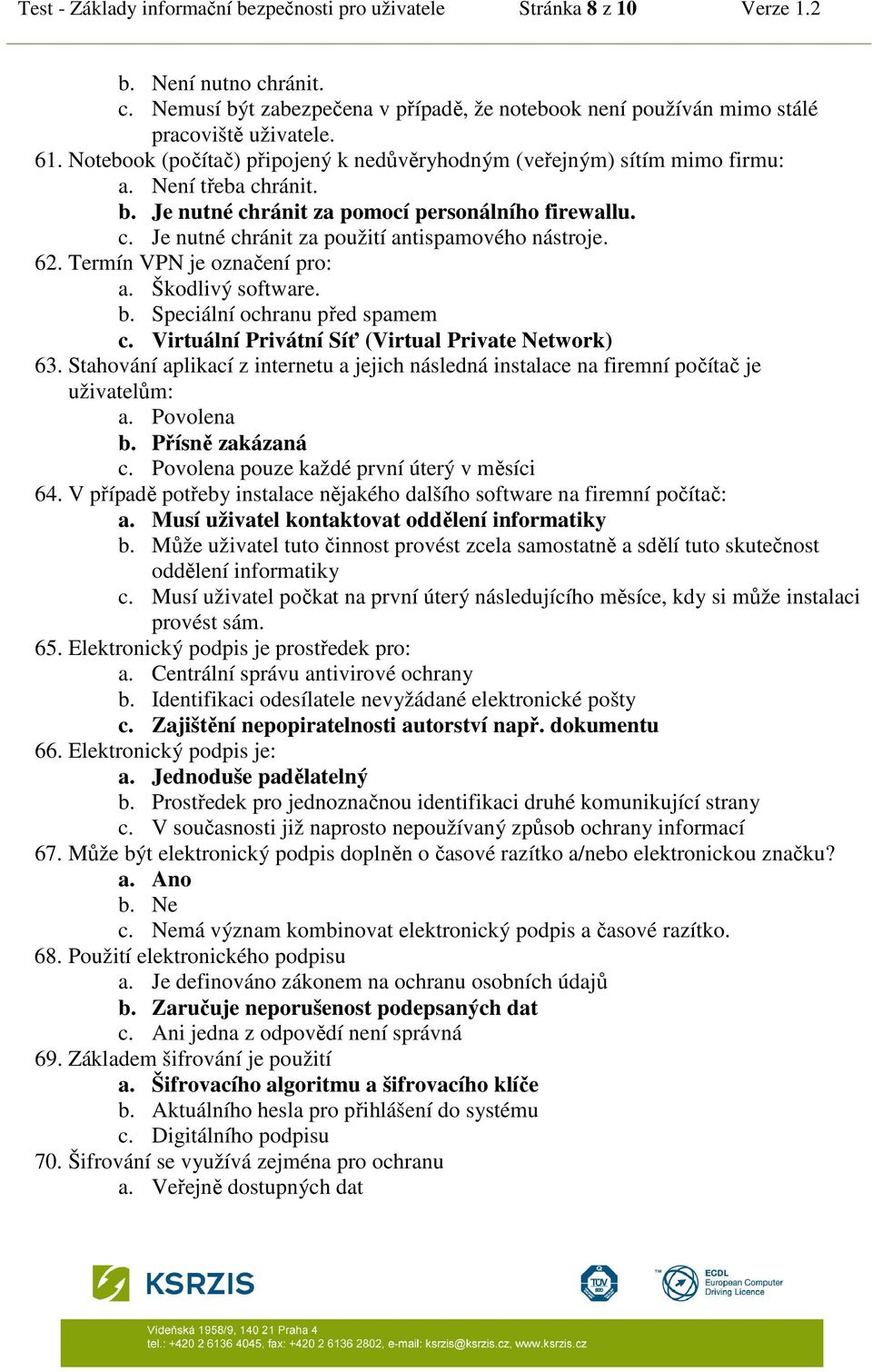 62. Termín VPN je označení pro: a. Škodlivý software. b. Speciální ochranu před spamem c. Virtuální Privátní Síť (Virtual Private Network) 63.