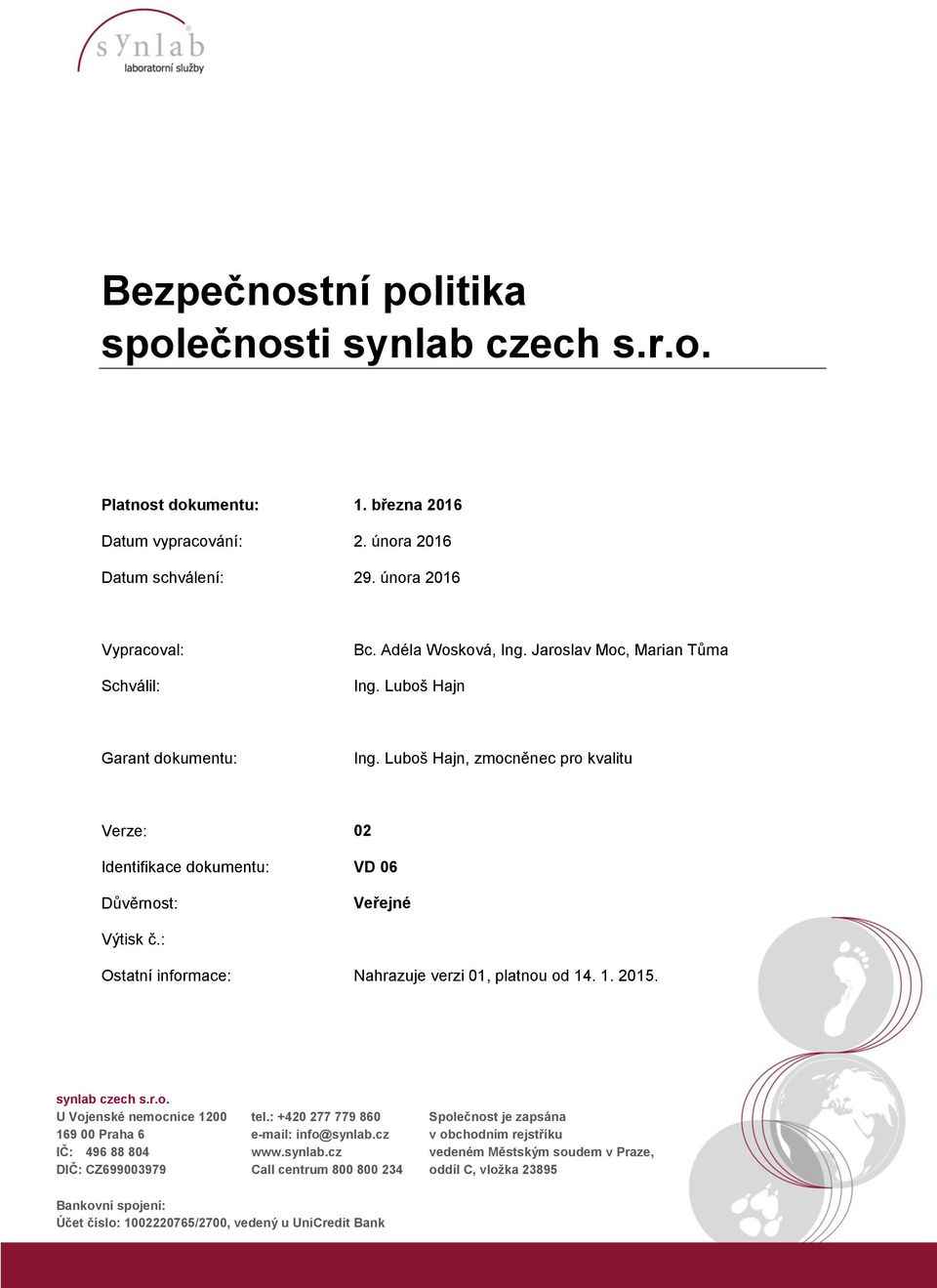 : Ostatní informace: Nahrazuje verzi 01, platnou od 14. 1. 2015. synlab czech s.r.o. U Vojenské nemocnice 1200 169 00 Praha 6 IČ: 496 88 804 DIČ: CZ699003979 tel.