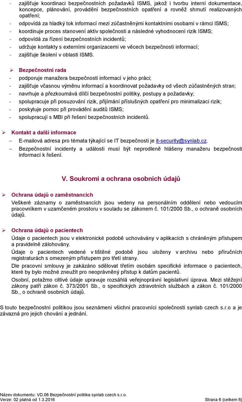 incidentů; - udržuje kontakty s externími organizacemi ve věcech bezpečnosti informací; - zajišťuje školení v oblasti ISMS.