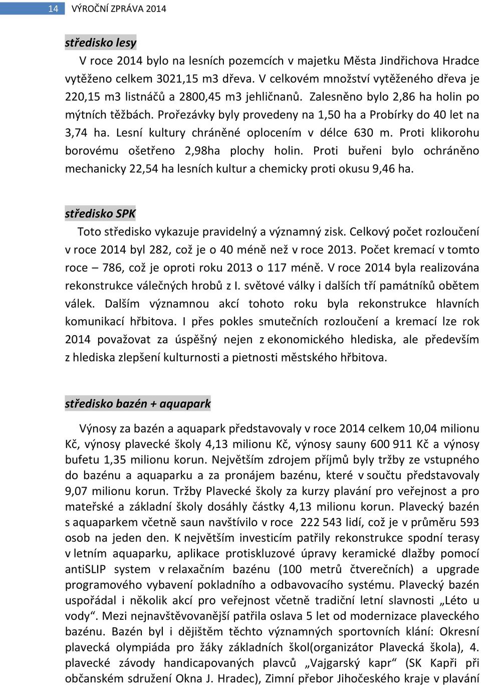 Prořezávky byly provedeny na 1,50 ha a Probírky do 40 let na 3,74 ha. Lesní kultury chráněné oplocením v délce 630 m. Proti klikorohu borovému ošetřeno 2,98ha plochy holin.