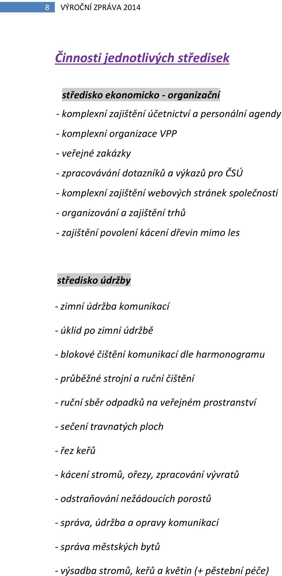 stránek Hradci společnosti + - organizování a zajištění trhů středisko - zajištění VO povolení a MVE kácení dřevin mimo les středisko údržby - zimní údržba komunikací - úklid po zimní údržbě -