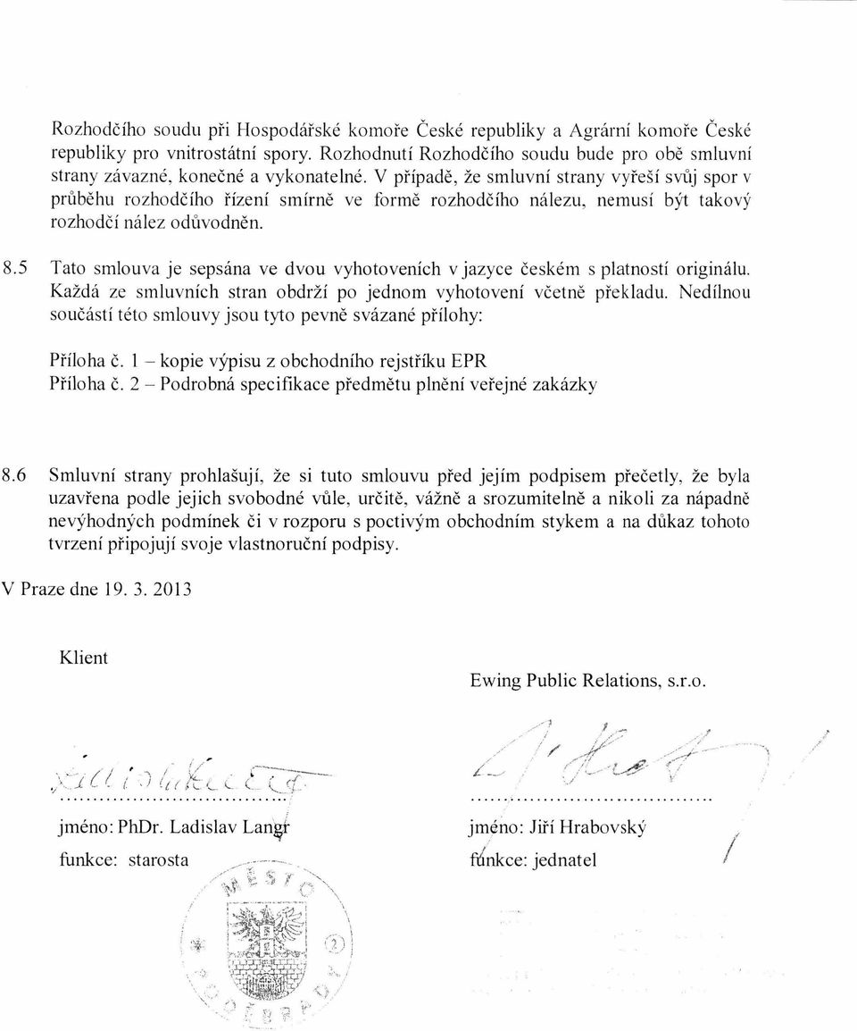 5 Tato smlouva je sepsána ve dvou vyhotoveních v jazyce českém s platností originálu. Každá ze smluvních stran obdrží po jednom vyhotovení včetně překladu.