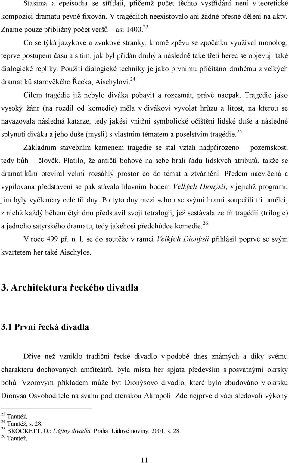 23 Co se týká jazykové a zvukové stránky, kromě zpěvu se zpočátku využíval monolog, teprve postupem času a s tím, jak byl přidán druhý a následně také třetí herec se objevují také dialogické repliky.