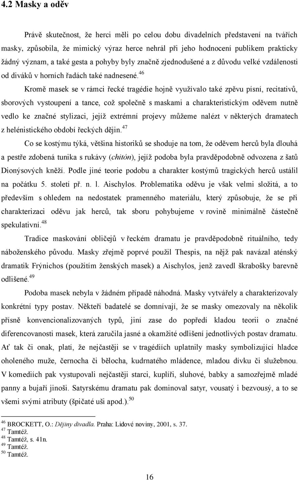 46 Kromě masek se v rámci řecké tragédie hojně využívalo také zpěvu písní, recitativů, sborových vystoupení a tance, což společně s maskami a charakteristickým oděvem nutně vedlo ke značné stylizaci,