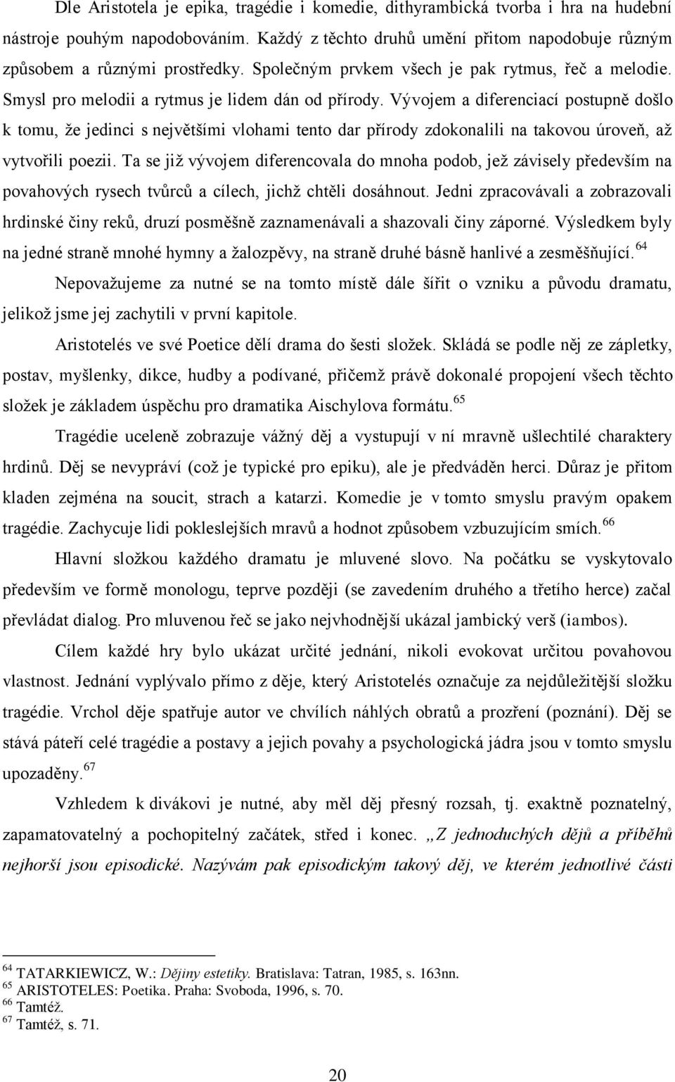 Vývojem a diferenciací postupně došlo k tomu, že jedinci s největšími vlohami tento dar přírody zdokonalili na takovou úroveň, až vytvořili poezii.