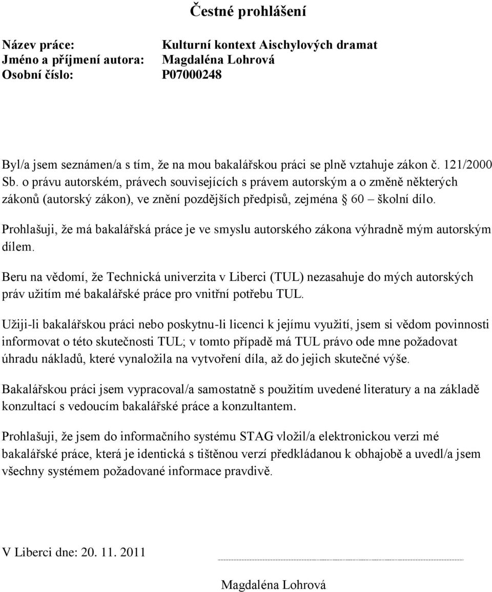 Prohlašuji, že má bakalářská práce je ve smyslu autorského zákona výhradně mým autorským dílem.